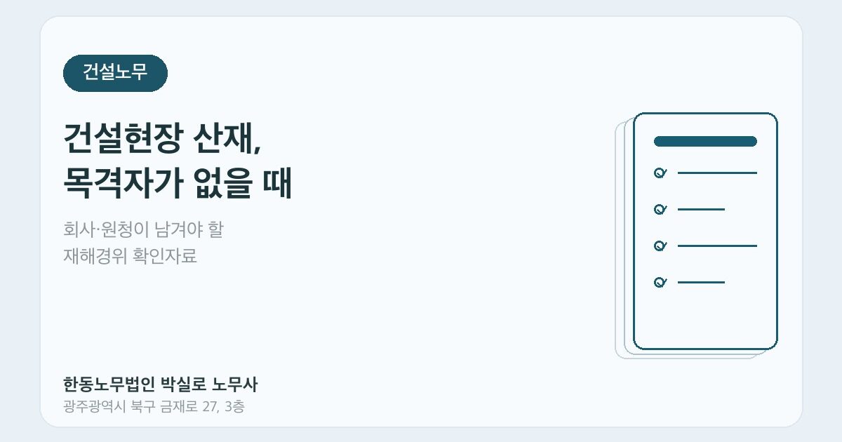 건설현장 산재, 목격자가 없을 때 회사는 무엇을 확인해야 하나요?