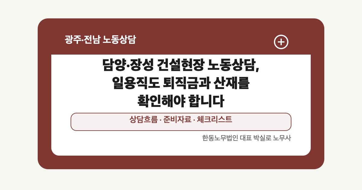 담양·장성 건설현장 노동상담, 일용직도 퇴직금과 산재를 확인해야 합니다