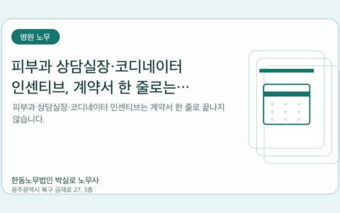 광주노무사 한동노무법인 박실로 노무사 - 피부과 상담실장·코디네이터 인센티브, 계약서 한 줄로는 부족합니다 대표이미지