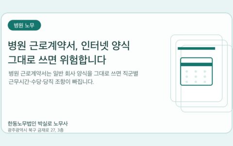 광주노무사 한동노무법인 박실로 노무사 - 병원 근로계약서, 인터넷 양식 그대로 쓰면 위험합니다 대표이미지