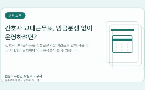 광주노무사 한동노무법인 박실로 노무사 - 간호사 교대근무표, 임금분쟁 없이 운영하려면? 대표이미지