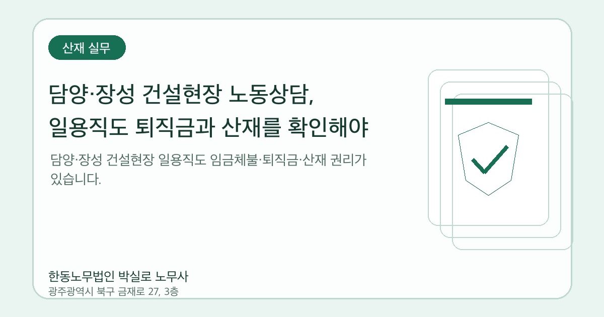 담양·장성 건설현장 노동상담, 일용직도 퇴직금과 산재를 확인해야 합니다