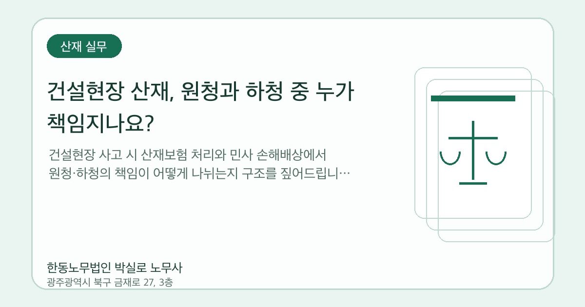 건설현장 산재, 원청과 하청 중 누가 책임지나요?