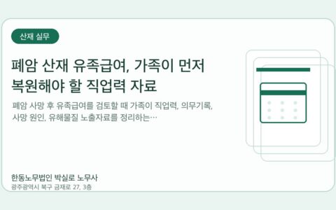 광주노무사 한동노무법인 박실로 노무사 - 폐암 산재 유족급여, 가족이 먼저 복원해야 할 직업력 자료 대표이미지