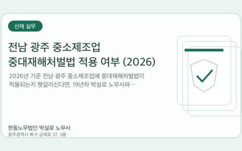 광주노무사 한동노무법인 박실로 노무사 - 전남 광주 중소제조업 중대재해처벌법 적용 여부 (2026) 대표이미지