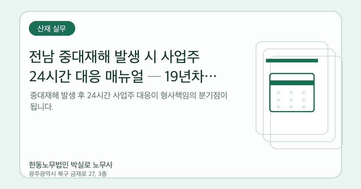 전남 중대재해 발생 시 사업주 24시간 대응 매뉴얼 ─ 19년차 노무사의 골든타임 가이드