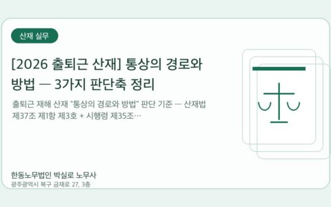 광주노무사 한동노무법인 박실로 노무사 - [2026 출퇴근 산재] 통상의 경로와 방법 — 3가지 판단축 정리 대표이미지