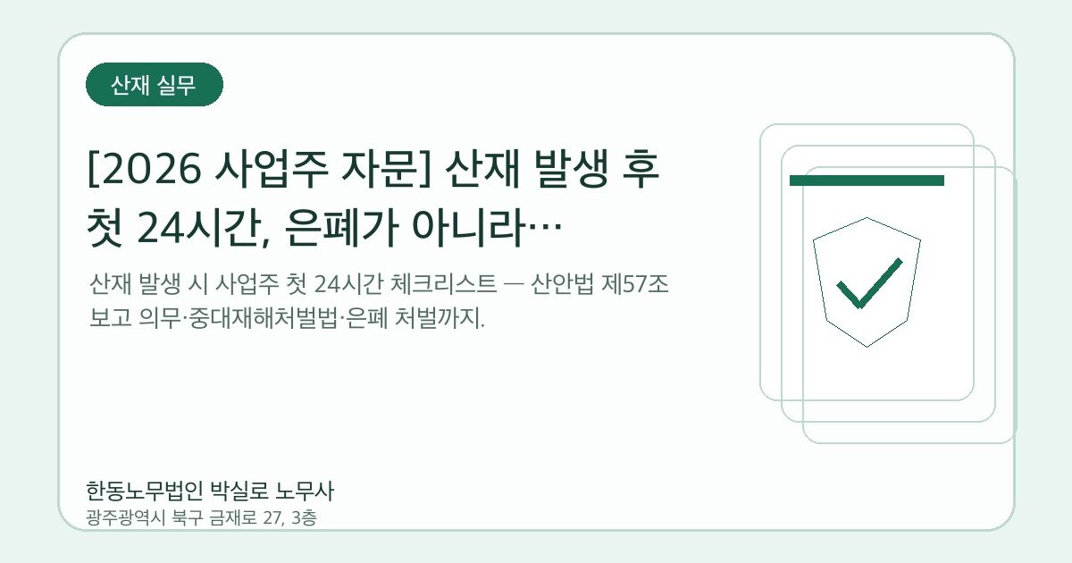 [2026 사업주 자문] 산재 발생 후 첫 24시간, 은폐가 아니라 기록입니다