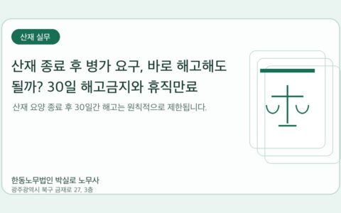 광주노무사 한동노무법인 박실로 노무사 - 산재 종료 후 병가 요구, 바로 해고해도 될까? 30일 해고금지와 휴직만료 대응법 대표이미지
