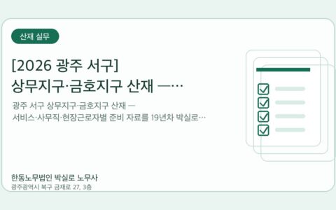 광주노무사 한동노무법인 박실로 노무사 - [2026 광주 서구] 상무지구·금호지구 산재 — 사무직·서비스·외근직 준비자료 대표이미지