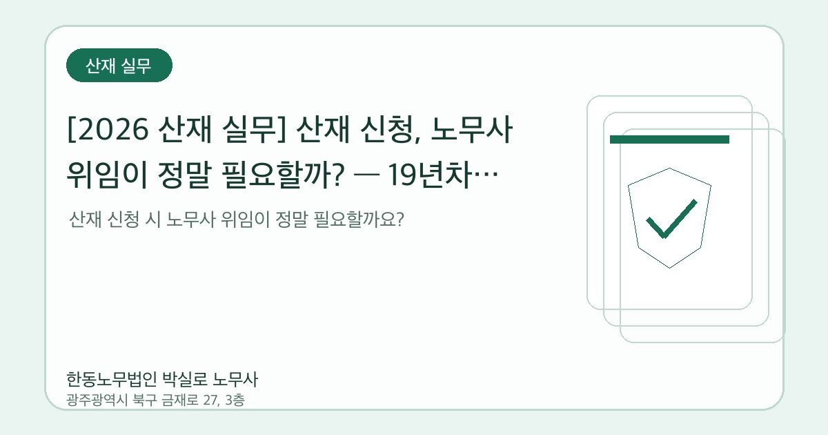 [2026 산재 실무] 산재 신청, 노무사 위임이 정말 필요할까? — 19년차 노무사가 정리한 비교표