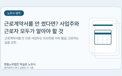 광주노무사 한동노무법인 박실로 노무사 - 근로계약서를 안 썼다면? 사업주와 근로자 모두가 알아야 할 것 대표이미지