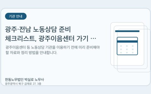 광주노무사 한동노무법인 박실로 노무사 - 광주·전남 노동상담 준비 체크리스트, 광주이음센터 가기 전 정리할 자료 대표이미지