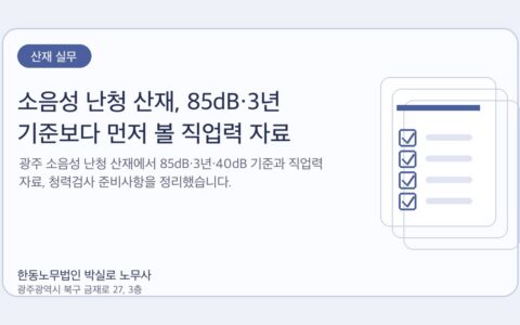 광주노무사 한동노무법인 박실로 노무사 - 소음성 난청 산재, 85dB·3년 기준보다 먼저 볼 직업력 자료 대표이미지