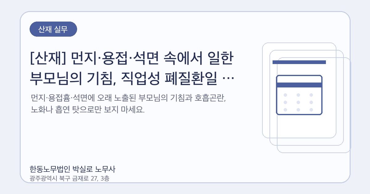 [산재] 먼지·용접·석면 속에서 일한 부모님의 기침, 직업성 폐질환일 수 있습니다