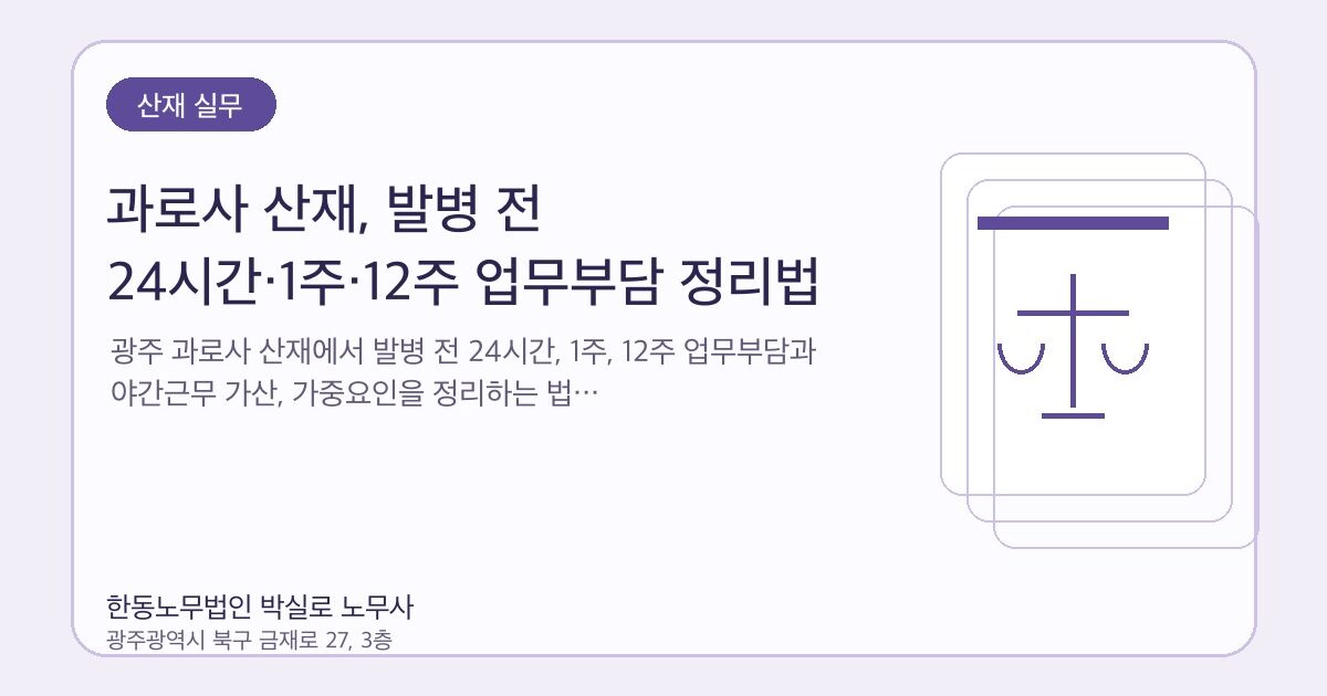 과로사 산재, 발병 전 24시간·1주·12주 업무부담 정리법 | 박실로 노무사 해설