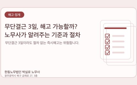 광주노무사 한동노무법인 박실로 노무사 - 무단결근 3일, 해고 가능할까? 노무사가 알려주는 기준과 절차 대표이미지