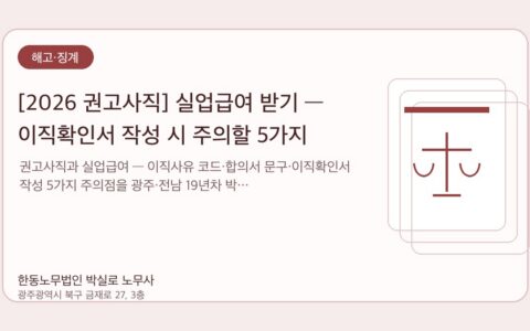 광주노무사 한동노무법인 박실로 노무사 - [2026 권고사직] 실업급여 받기 — 이직확인서 작성 시 주의할 5가지 대표이미지
