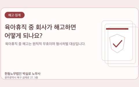광주노무사 한동노무법인 박실로 노무사 - 육아휴직 중 회사가 해고하면 어떻게 되나요? 대표이미지