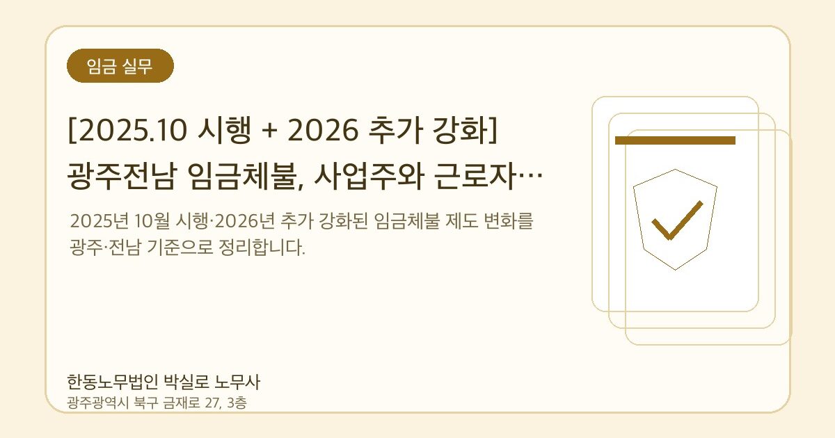 [2025.10 시행 + 2026 추가 강화] 광주전남 임금체불, 사업주와 근로자가 알아야 할 모든 것 — 한동노무법인 박실로 노무사