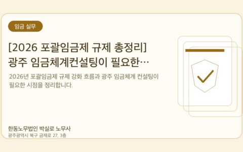 광주노무사 한동노무법인 박실로 노무사 - [2026 포괄임금제 규제 총정리] 광주 임금체계컨설팅이 필요한 결정적 이유 — 한동노무법인 박실로 노무사 대표이미지