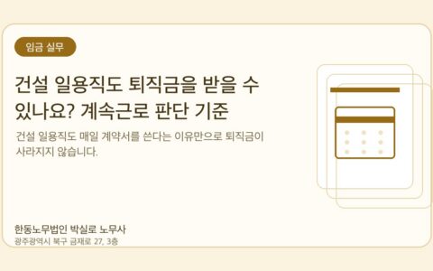 광주노무사 한동노무법인 박실로 노무사 - 건설 일용직도 퇴직금을 받을 수 있나요? 계속근로 판단 기준 대표이미지