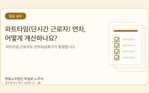 광주노무사 한동노무법인 박실로 노무사 - 파트타임(단시간 근로자) 연차, 어떻게 계산하나요? 대표이미지