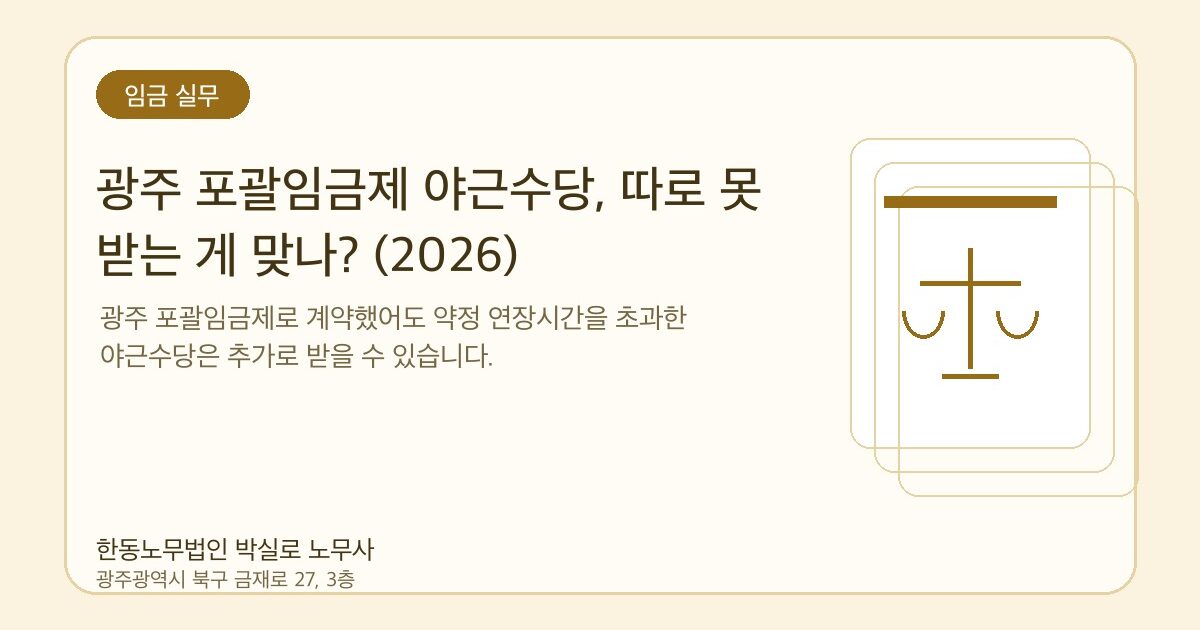광주 포괄임금제 야근수당, 따로 못 받는 게 맞나? (2026)