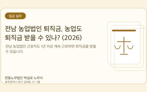 광주노무사 한동노무법인 박실로 노무사 - 전남 농업법인 퇴직금, 농업도 퇴직금 받을 수 있나? (2026) 대표이미지