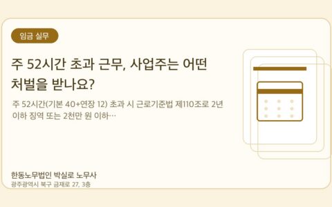 광주노무사 한동노무법인 박실로 노무사 - 주 52시간 초과 근무, 사업주는 어떤 처벌을 받나요? 대표이미지