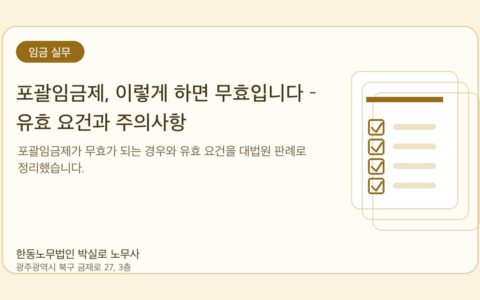 광주노무사 한동노무법인 박실로 노무사 - 포괄임금제, 이렇게 하면 무효입니다 – 유효 요건과 주의사항 대표이미지