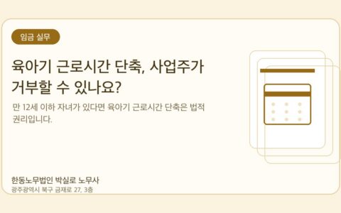 광주노무사 한동노무법인 박실로 노무사 - 육아기 근로시간 단축, 사업주가 거부할 수 있나요? 대표이미지