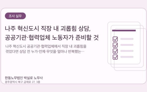 광주노무사 한동노무법인 박실로 노무사 - 나주 혁신도시 직장 내 괴롭힘 상담, 공공기관·협력업체 노동자가 준비할 것 대표이미지
