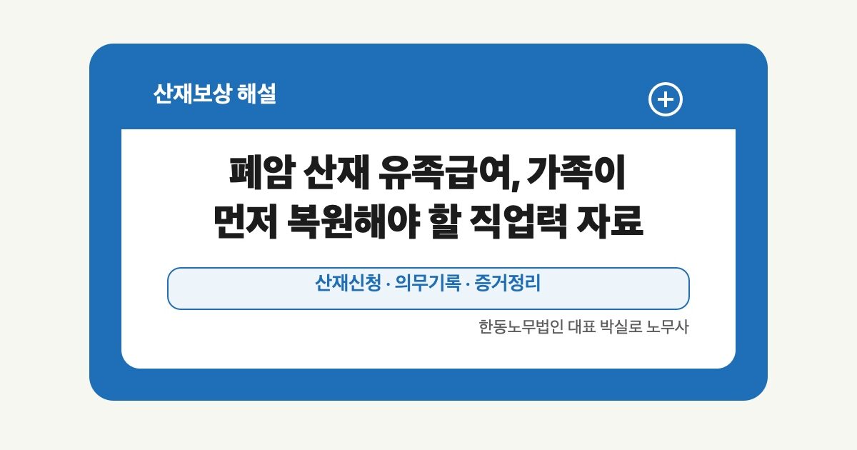 폐암 산재 유족급여, 가족이 먼저 복원해야 할 직업력 자료 | 박실로 노무사 해설