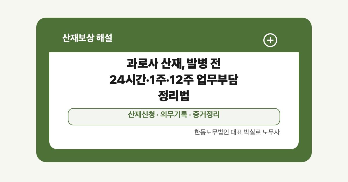 과로사 산재, 발병 전 24시간·1주·12주 업무부담 정리법 | 박실로 노무사 해설