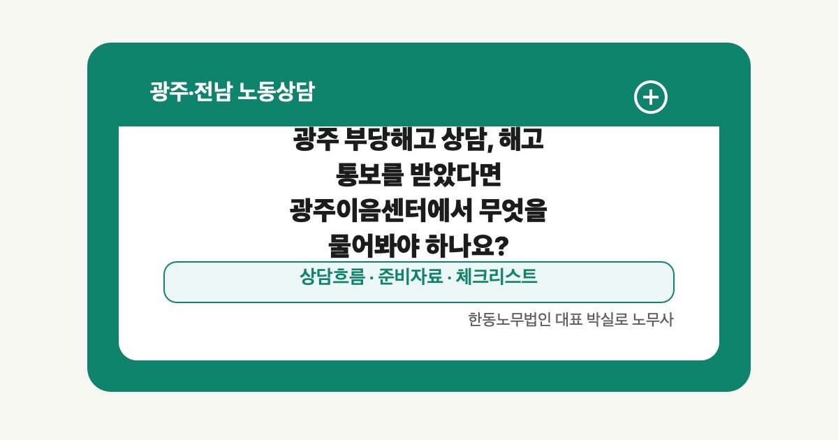 광주 부당해고 상담, 해고 통보를 받았다면 광주이음센터에서 무엇을 물어봐야 하나요?