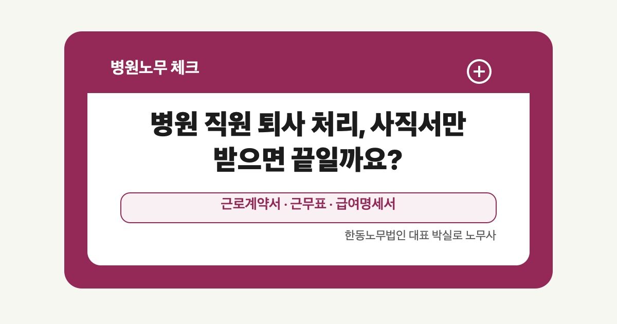 병원 직원 퇴사 처리, 사직서만 받으면 끝일까요?