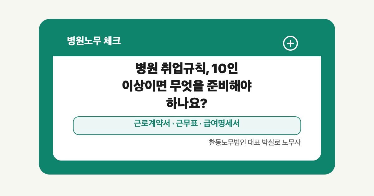 병원 취업규칙, 10인 이상이면 무엇을 준비해야 하나요?