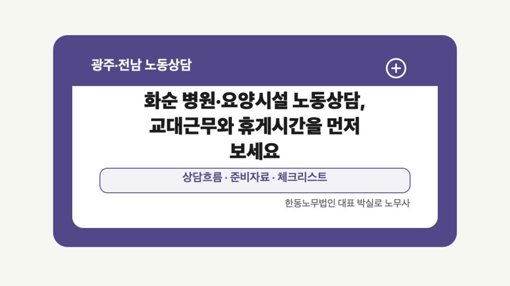 광주 전남 노동상담 글 대표 이미지 - 화순 병원·요양시설 노동상담, 교대근무와 휴게시간을 먼저 보세요 상담 준비자료 안내
