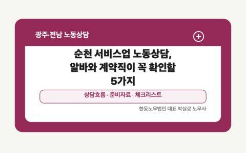 순천 서비스업 노동상담, 알바와 계약직이 꼭 확인할 5가지