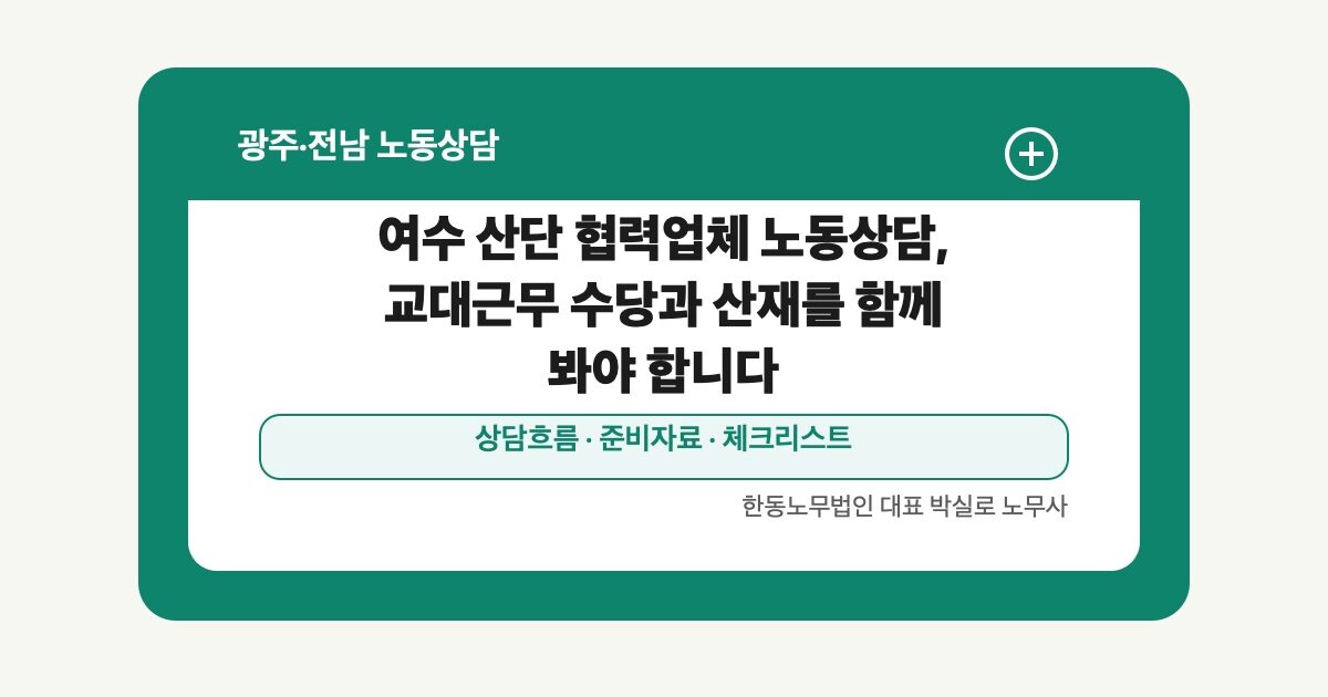 여수 산단 협력업체 노동상담, 교대근무 수당과 산재를 함께 봐야 합니다