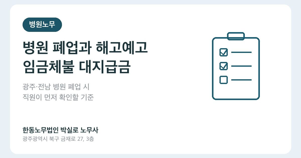광주·전남 병원 폐업, 해고예고·임금체불·대지급금 실무 정리