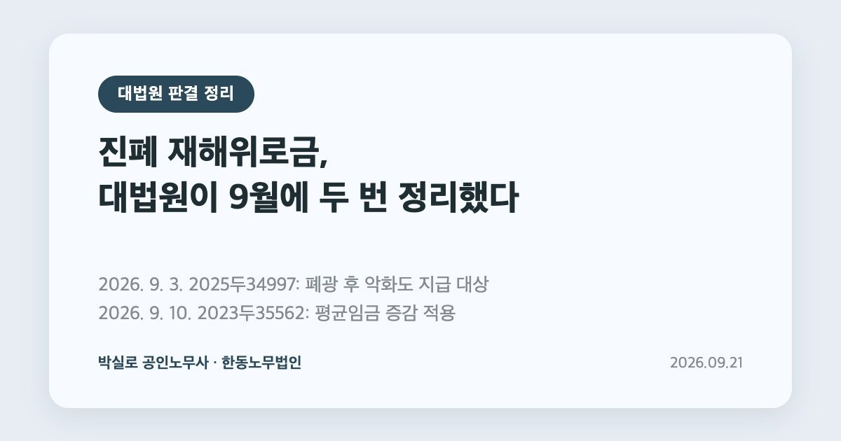 진폐 재해위로금, 대법원이 9월에 두 번 정리했다: 폐광 후 악화도 지급 대상, 평균임금 증감도 적용