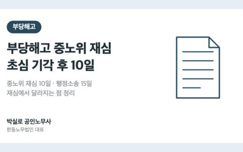 부당해고 중노위 재심 신청: 초심 기각 후 10일 기한과 행정소송 15일